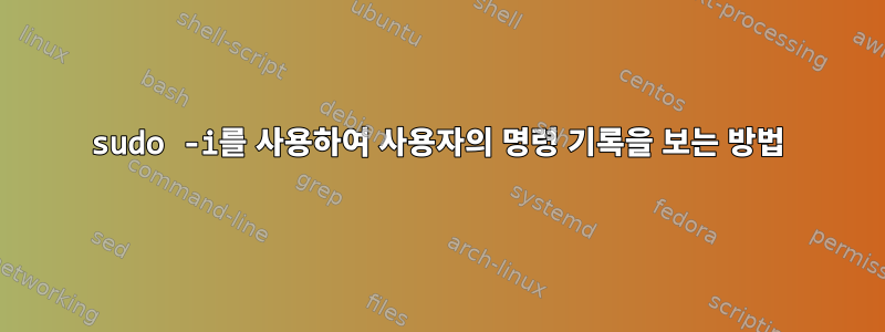 sudo -i를 사용하여 사용자의 명령 기록을 보는 방법