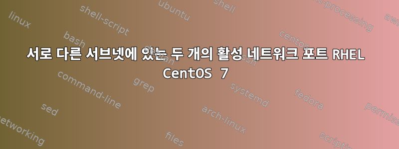 서로 다른 서브넷에 있는 두 개의 활성 네트워크 포트 RHEL CentOS 7