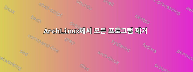 ArchLinux에서 모든 프로그램 제거