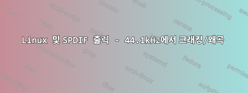 Linux 및 SPDIF 출력 - 44.1kHz에서 크래킹/왜곡