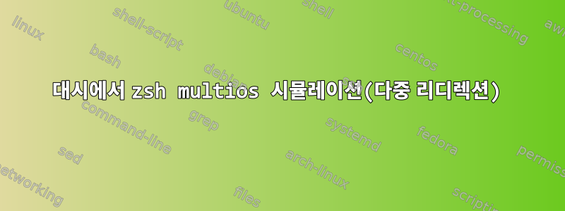 대시에서 zsh multios 시뮬레이션(다중 리디렉션)