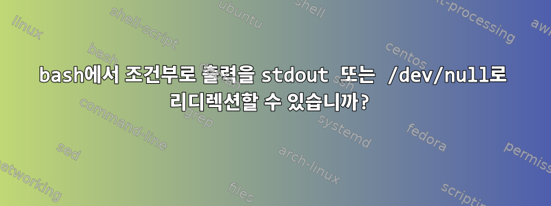 bash에서 조건부로 출력을 stdout 또는 /dev/null로 리디렉션할 수 있습니까?