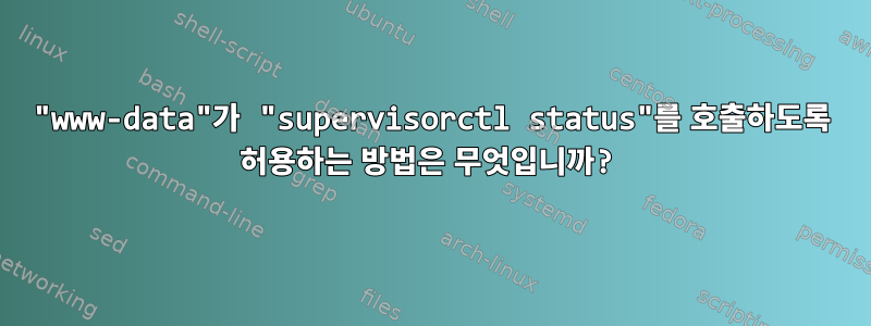 "www-data"가 "supervisorctl status"를 호출하도록 허용하는 방법은 무엇입니까?