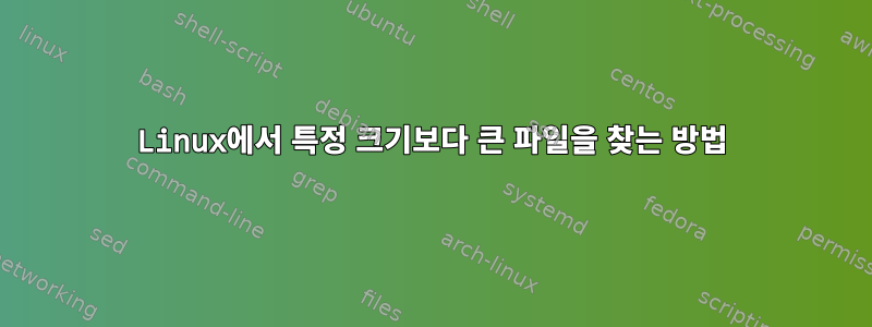 Linux에서 특정 크기보다 큰 파일을 찾는 방법