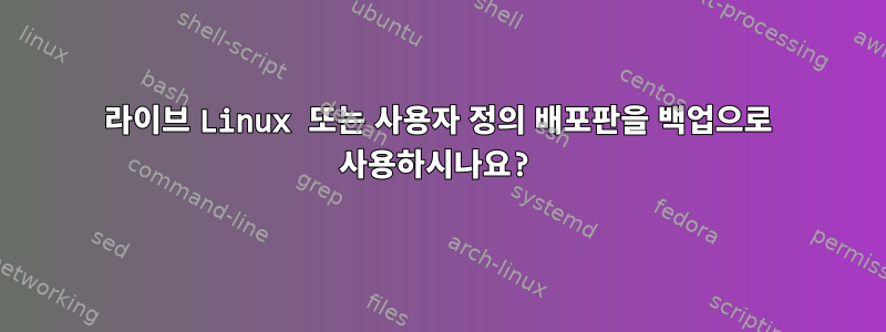 라이브 Linux 또는 사용자 정의 배포판을 백업으로 사용하시나요?