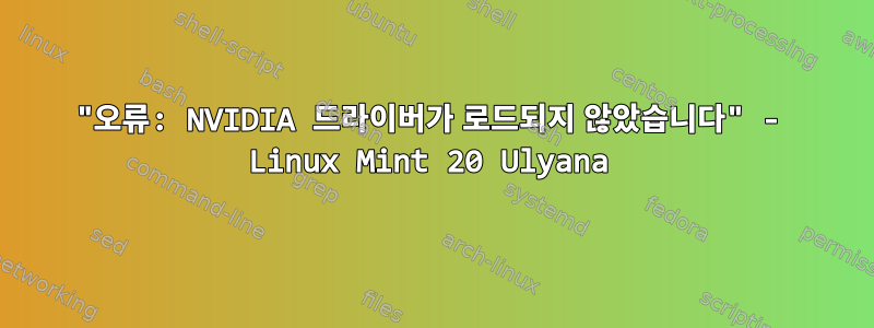 "오류: NVIDIA 드라이버가 로드되지 않았습니다" - Linux Mint 20 Ulyana