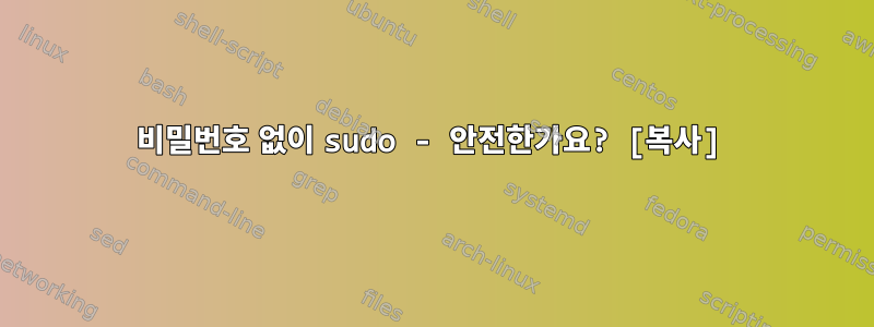 비밀번호 없이 sudo - 안전한가요? [복사]