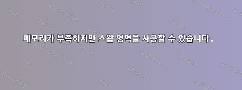 메모리가 부족하지만 스왑 영역을 사용할 수 있습니다.