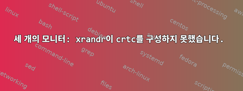 세 개의 모니터: xrandr이 crtc를 구성하지 못했습니다.