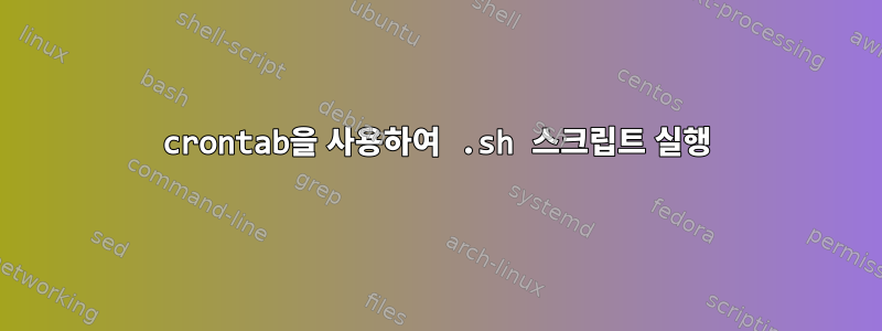 crontab을 사용하여 .sh 스크립트 실행