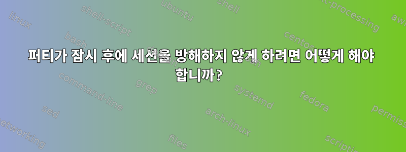 퍼티가 잠시 후에 세션을 방해하지 않게 하려면 어떻게 해야 합니까?