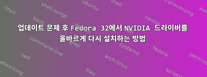 업데이트 문제 후 Fedora 32에서 NVIDIA 드라이버를 올바르게 다시 설치하는 방법