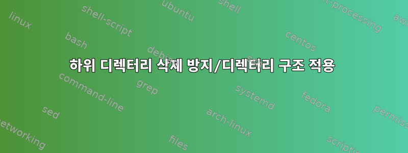 하위 디렉터리 삭제 방지/디렉터리 구조 적용