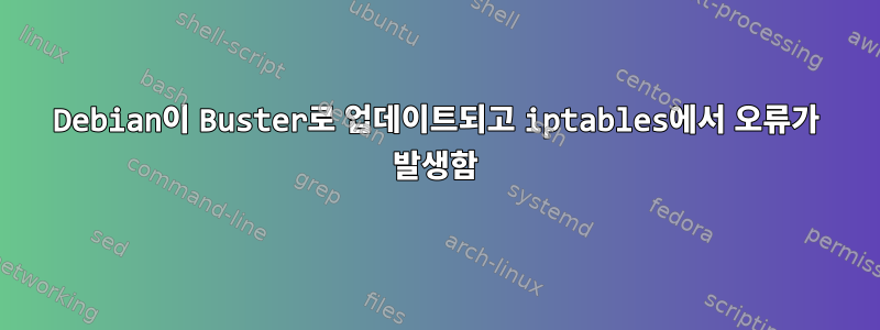 Debian이 Buster로 업데이트되고 iptables에서 오류가 발생함