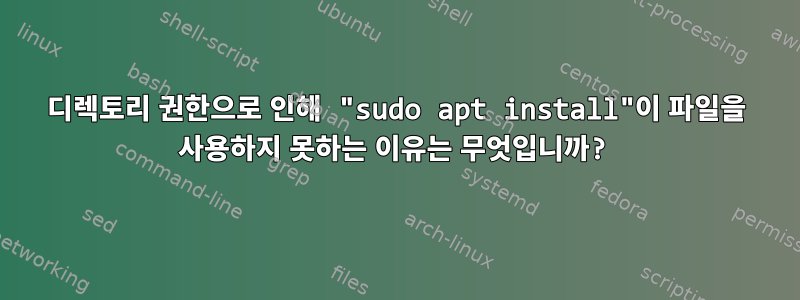 디렉토리 권한으로 인해 "sudo apt install"이 파일을 사용하지 못하는 이유는 무엇입니까?