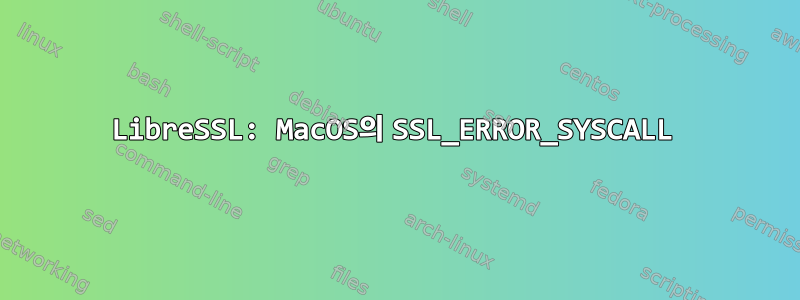 LibreSSL: MacOS의 SSL_ERROR_SYSCALL