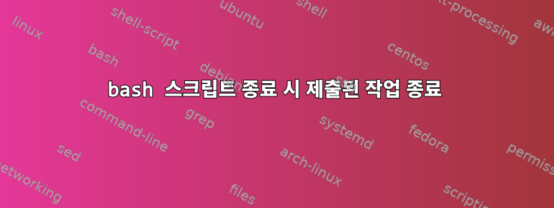 bash 스크립트 종료 시 제출된 작업 종료