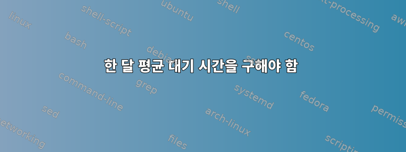 한 달 평균 대기 시간을 구해야 함