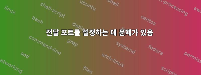 전달 포트를 설정하는 데 문제가 있음