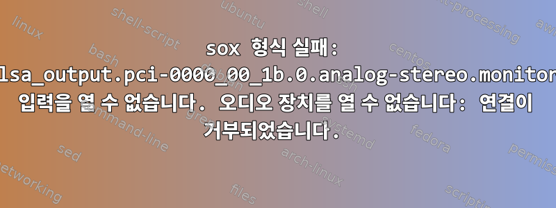 sox 형식 실패: 'alsa_output.pci-0000_00_1b.0.analog-stereo.monitor' 입력을 열 수 없습니다. 오디오 장치를 열 수 없습니다: 연결이 거부되었습니다.