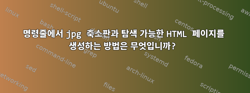 명령줄에서 jpg 축소판과 탐색 가능한 HTML 페이지를 생성하는 방법은 무엇입니까?