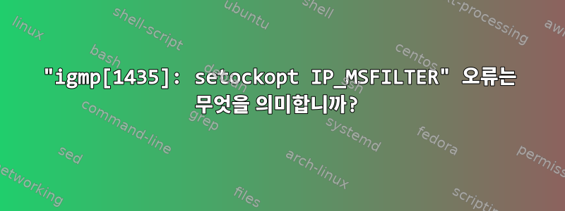 "igmp[1435]: setockopt IP_MSFILTER" 오류는 무엇을 의미합니까?