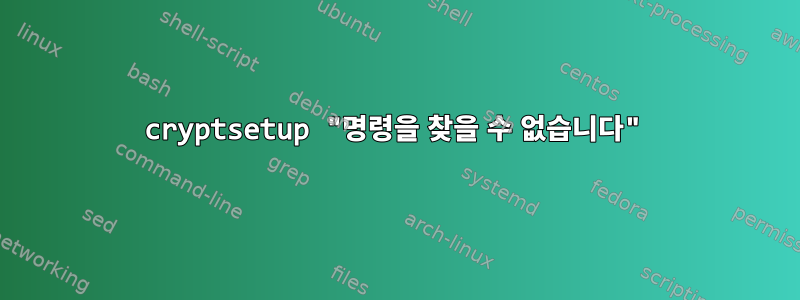 cryptsetup "명령을 찾을 수 없습니다"