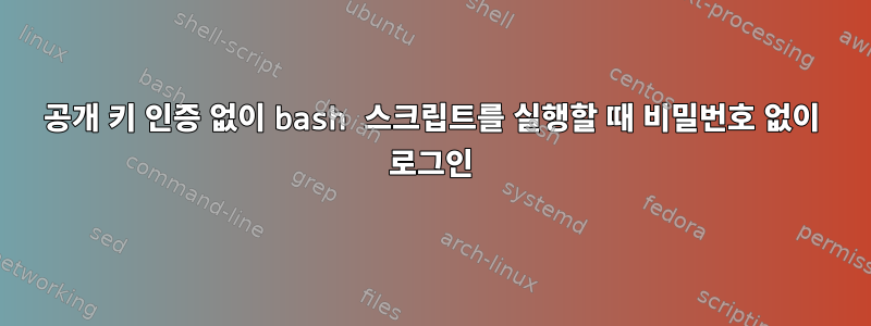 공개 키 인증 없이 bash 스크립트를 실행할 때 비밀번호 없이 로그인