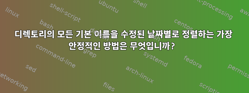 디렉토리의 모든 기본 이름을 수정된 날짜별로 정렬하는 가장 안정적인 방법은 무엇입니까?