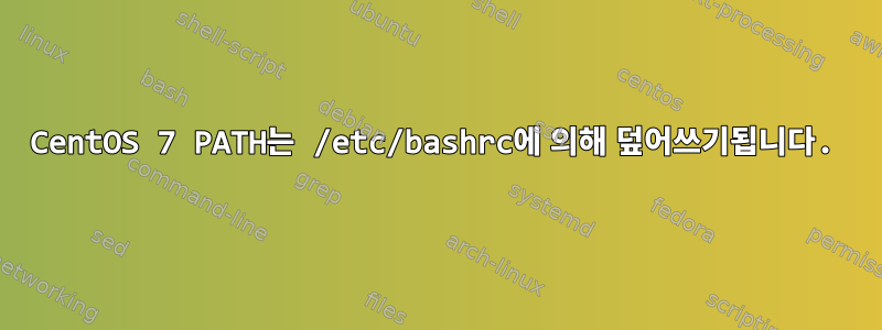 CentOS 7 PATH는 /etc/bashrc에 의해 덮어쓰기됩니다.