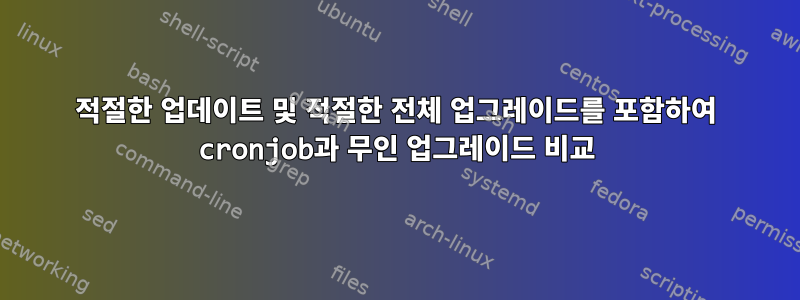 적절한 업데이트 및 적절한 전체 업그레이드를 포함하여 cronjob과 무인 업그레이드 비교