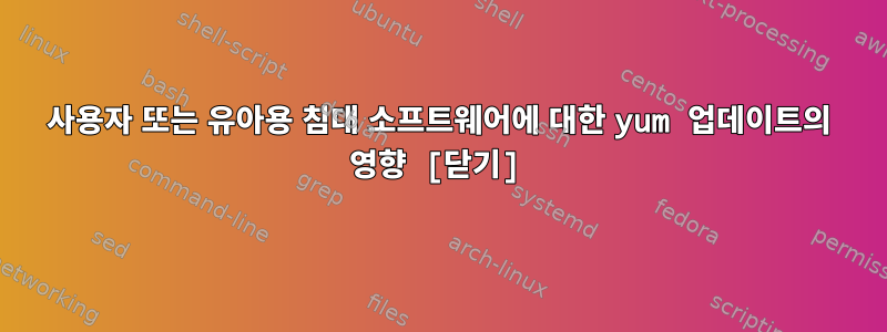 사용자 또는 유아용 침대 소프트웨어에 대한 yum 업데이트의 영향 [닫기]