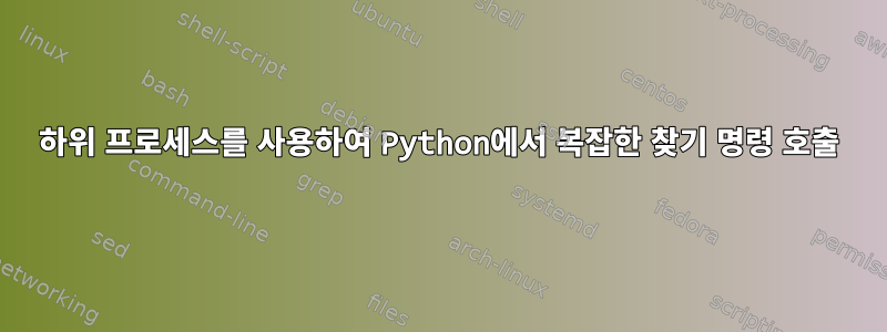 하위 프로세스를 사용하여 Python에서 복잡한 찾기 명령 호출