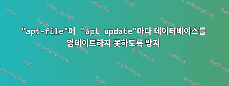 "apt-file"이 "apt update"마다 데이터베이스를 업데이트하지 못하도록 방지