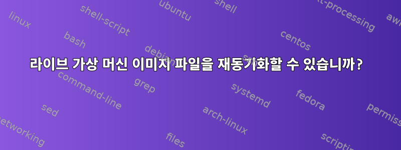 라이브 가상 머신 이미지 파일을 재동기화할 수 있습니까?