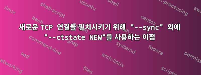 새로운 TCP 연결을 일치시키기 위해 "--sync" 외에 "--ctstate NEW"를 사용하는 이점