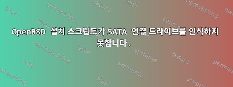 OpenBSD 설치 스크립트가 SATA 연결 드라이브를 인식하지 못합니다.