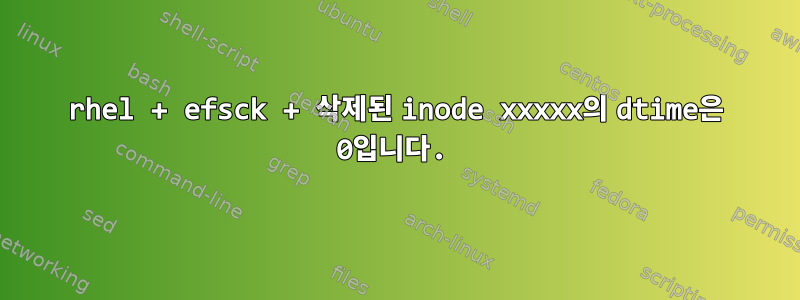 rhel + efsck + 삭제된 inode xxxxx의 dtime은 0입니다.