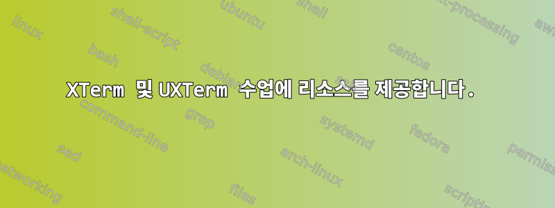 XTerm 및 UXTerm 수업에 리소스를 제공합니다.