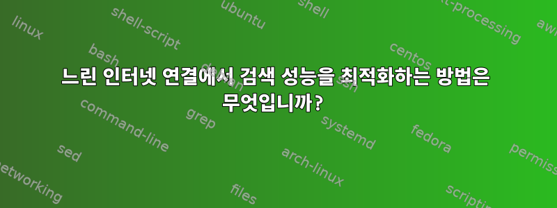 느린 인터넷 연결에서 검색 성능을 최적화하는 방법은 무엇입니까?