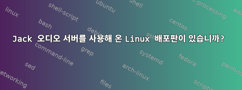 Jack 오디오 서버를 사용해 온 Linux 배포판이 있습니까?