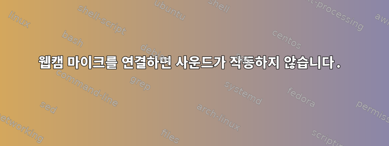 웹캠 마이크를 연결하면 사운드가 작동하지 않습니다.