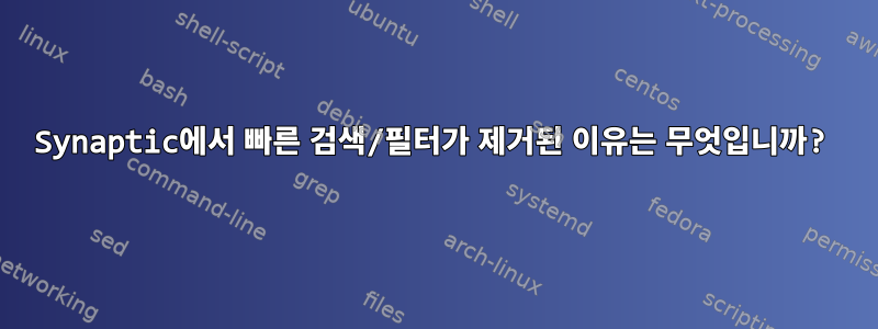 Synaptic에서 빠른 검색/필터가 제거된 이유는 무엇입니까?