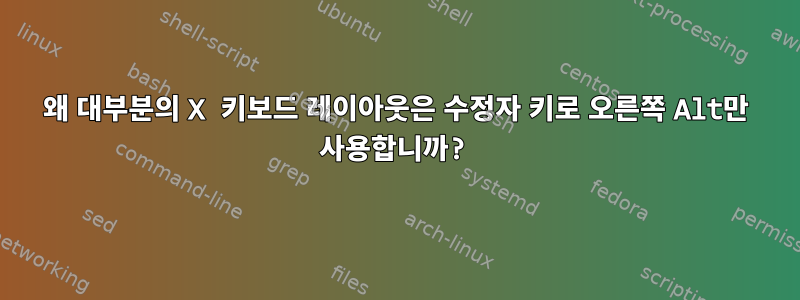 왜 대부분의 X 키보드 레이아웃은 수정자 키로 오른쪽 Alt만 사용합니까?