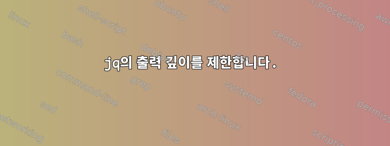 jq의 출력 깊이를 제한합니다.