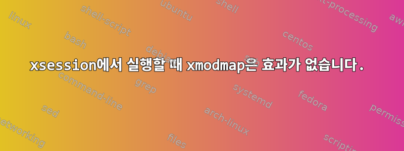 xsession에서 실행할 때 xmodmap은 효과가 없습니다.