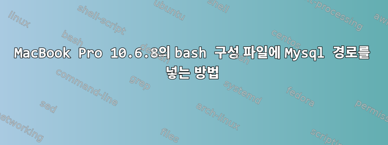 MacBook Pro 10.6.8의 bash 구성 파일에 Mysql 경로를 넣는 방법