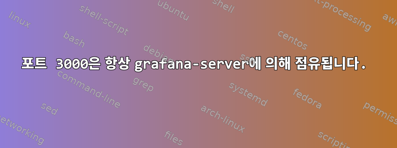 포트 3000은 항상 grafana-server에 의해 점유됩니다.