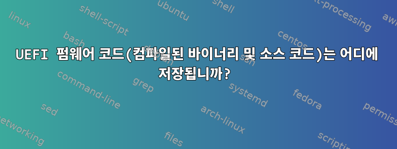 UEFI 펌웨어 코드(컴파일된 바이너리 및 소스 코드)는 어디에 저장됩니까?