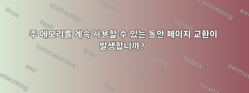 주 메모리를 계속 사용할 수 있는 동안 페이지 교환이 발생합니까?